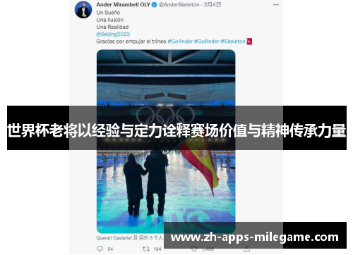 世界杯老将以经验与定力诠释赛场价值与精神传承力量 世界杯老将以经验与定力诠释赛场价值与精神传承力量