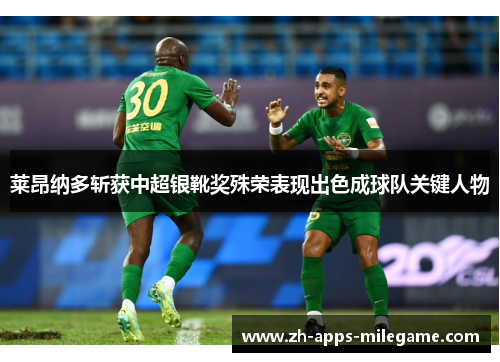 莱昂纳多斩获中超银靴奖殊荣表现出色成球队关键人物