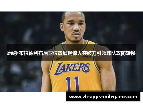康纳·布拉德利右后卫位置展现惊人突破力引领球队攻防转换 康纳·布拉德利右后卫位置展现惊人突破力引领球队攻防转换