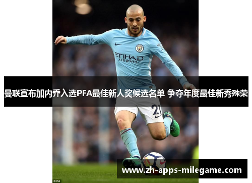 曼联宣布加内乔入选PFA最佳新人奖候选名单 争夺年度最佳新秀殊荣 曼联宣布加内乔入选PFA最佳新人奖候选名单 争夺年度最佳新秀殊荣
